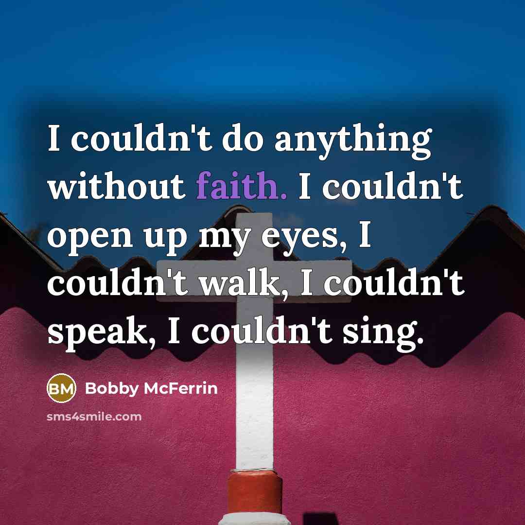 “I couldn't do anything without faith. I couldn't open up…” quote by Bobby McFerrin