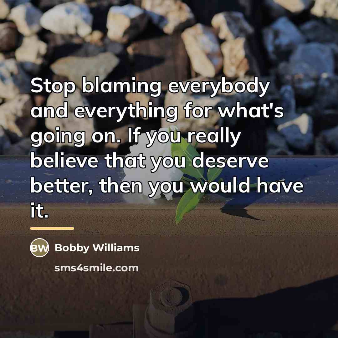 “Stop blaming everybody and everything for what's going on. If…” quote by Bobby Williams