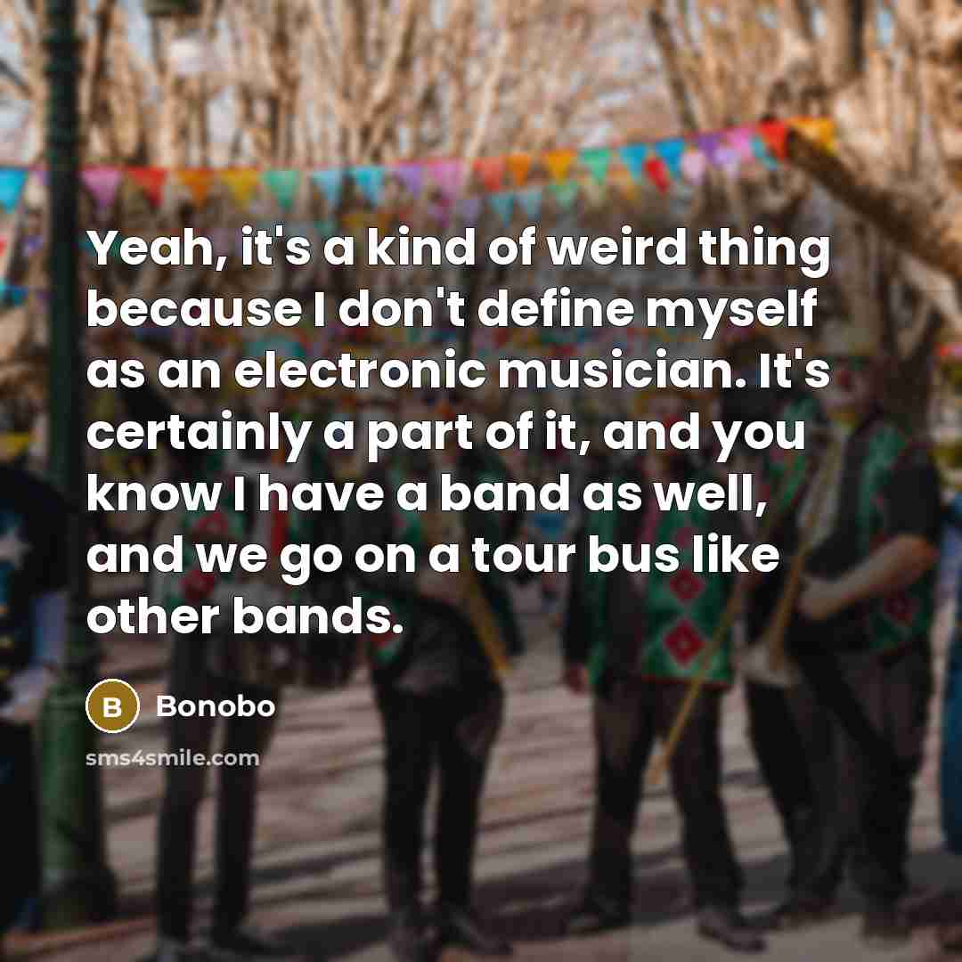 “Yeah, it's a kind of weird thing because I don't…” quote by Bonobo
