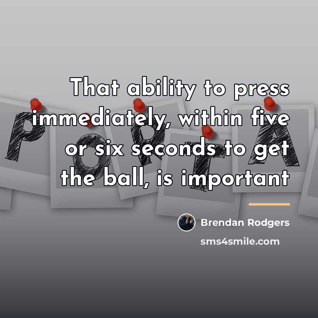 “That ability to press immediately, within five or six seconds…” quote by Brendan Rodgers