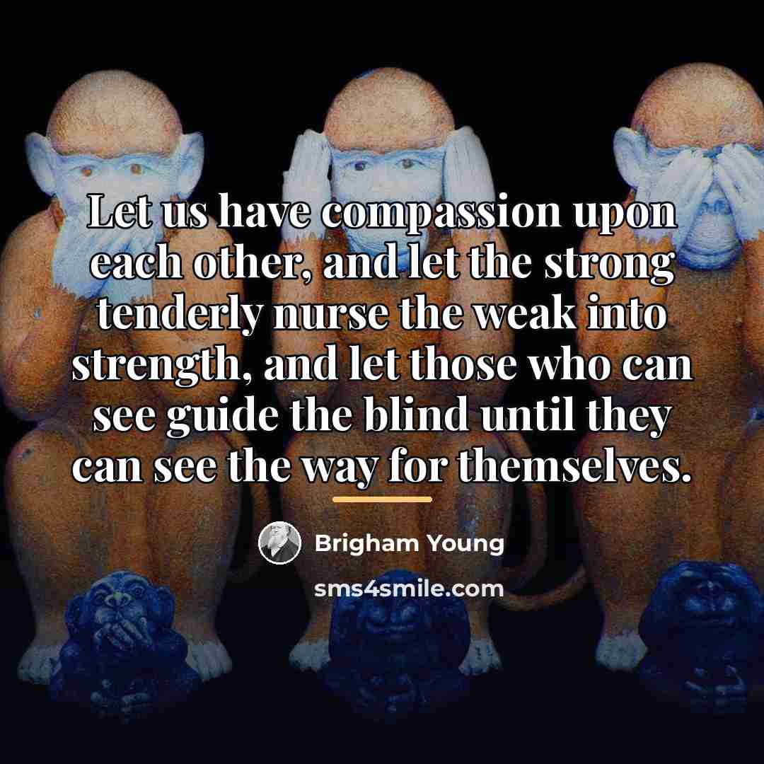 “Let us have compassion upon each other, and let the…” quote by Brigham Young
