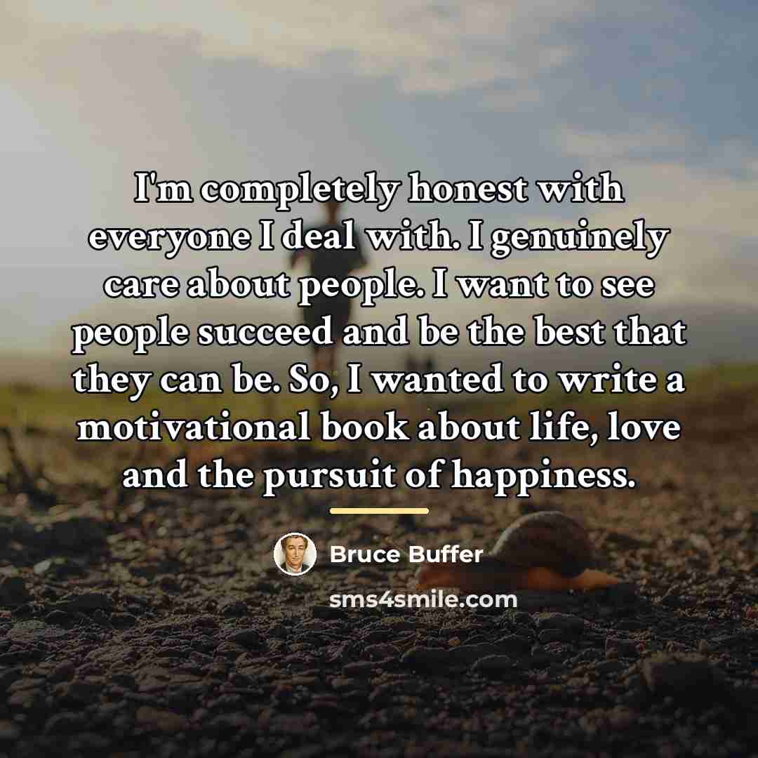 “I'm completely honest with everyone I deal with. I genuinely…” quote by Bruce Buffer