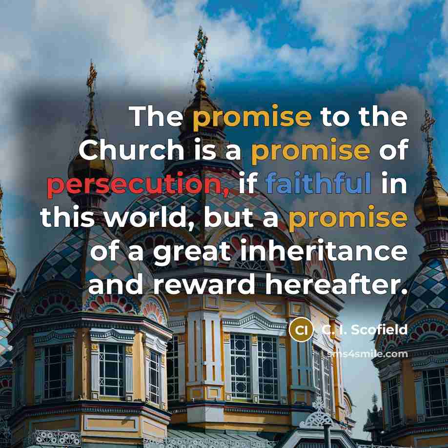 “The promise to the Church is a promise of persecution,…” quote by C. I. Scofield