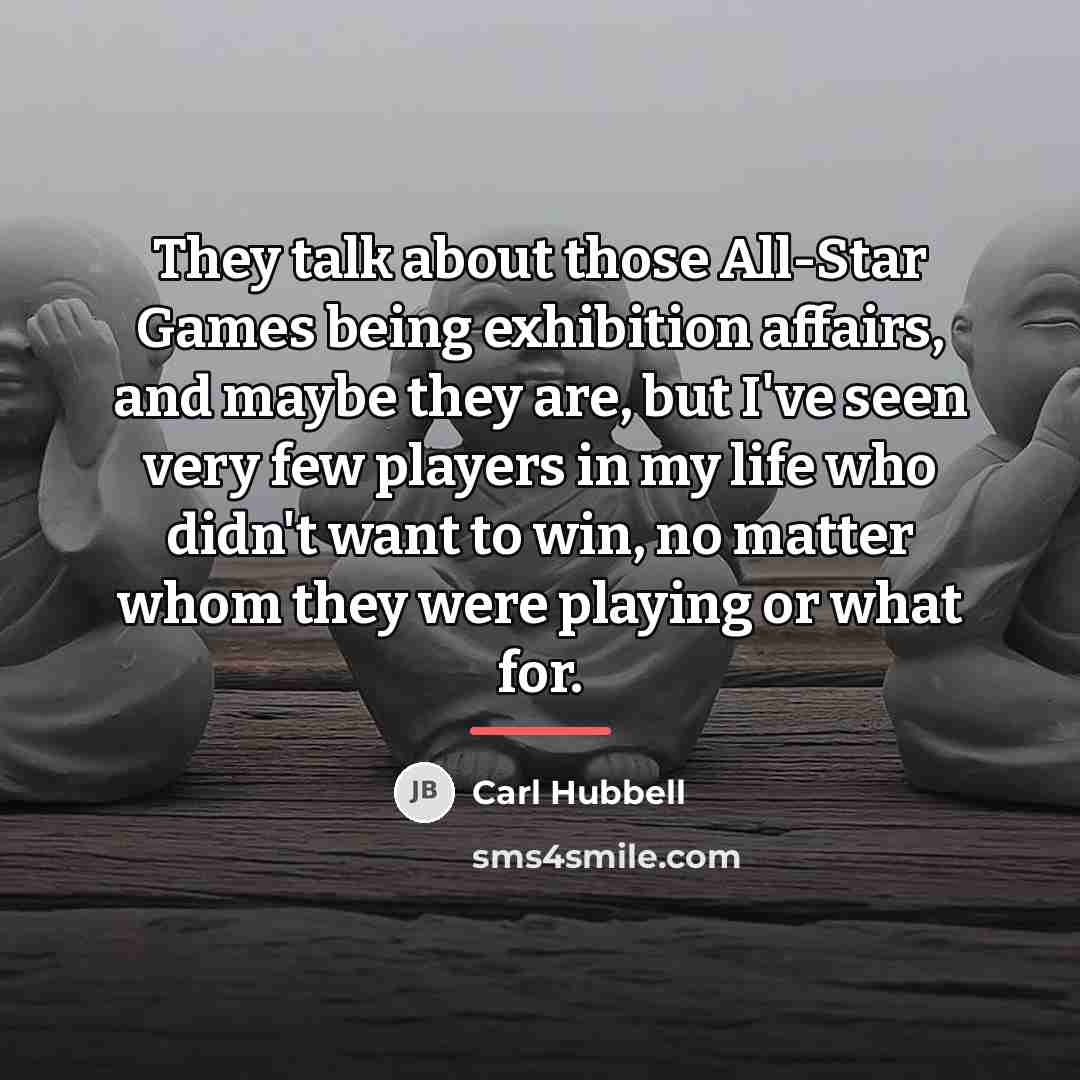 “They talk about those All-Star Games being exhibition affairs, and…” quote by Carl Hubbell