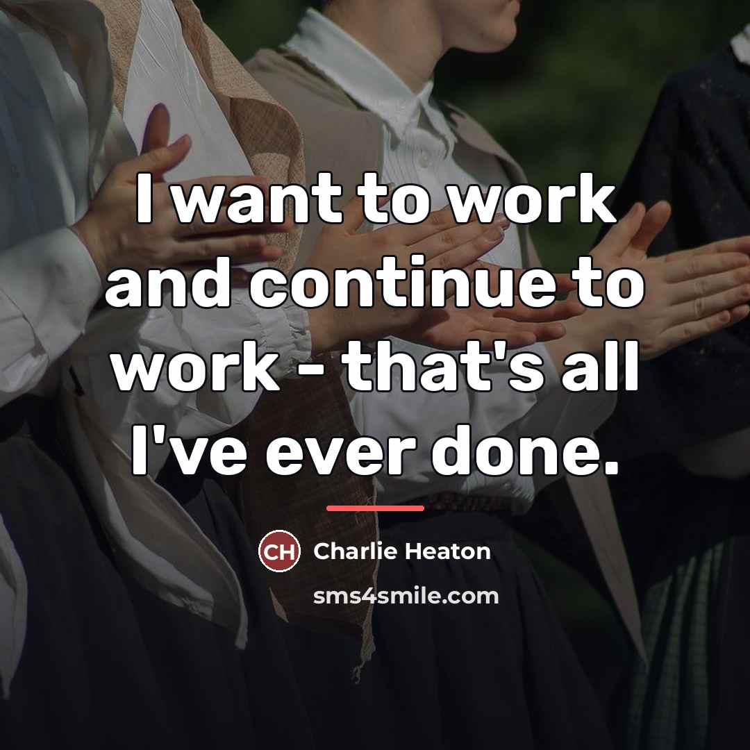 “I want to work and continue to work - that's…” quote by Charlie Heaton