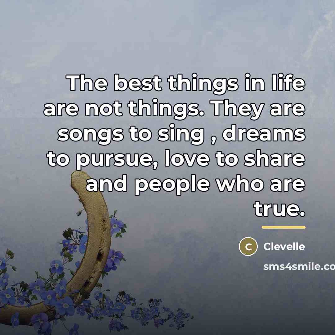 “The best things in life are not things. They are…” quote by Clevelle