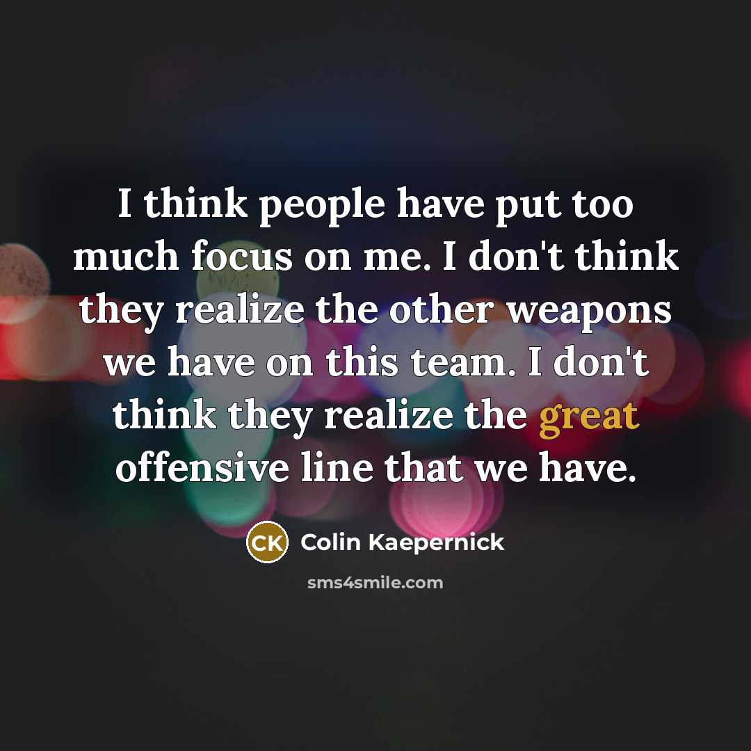 “I think people have put too much focus on me.…” quote by Colin Kaepernick