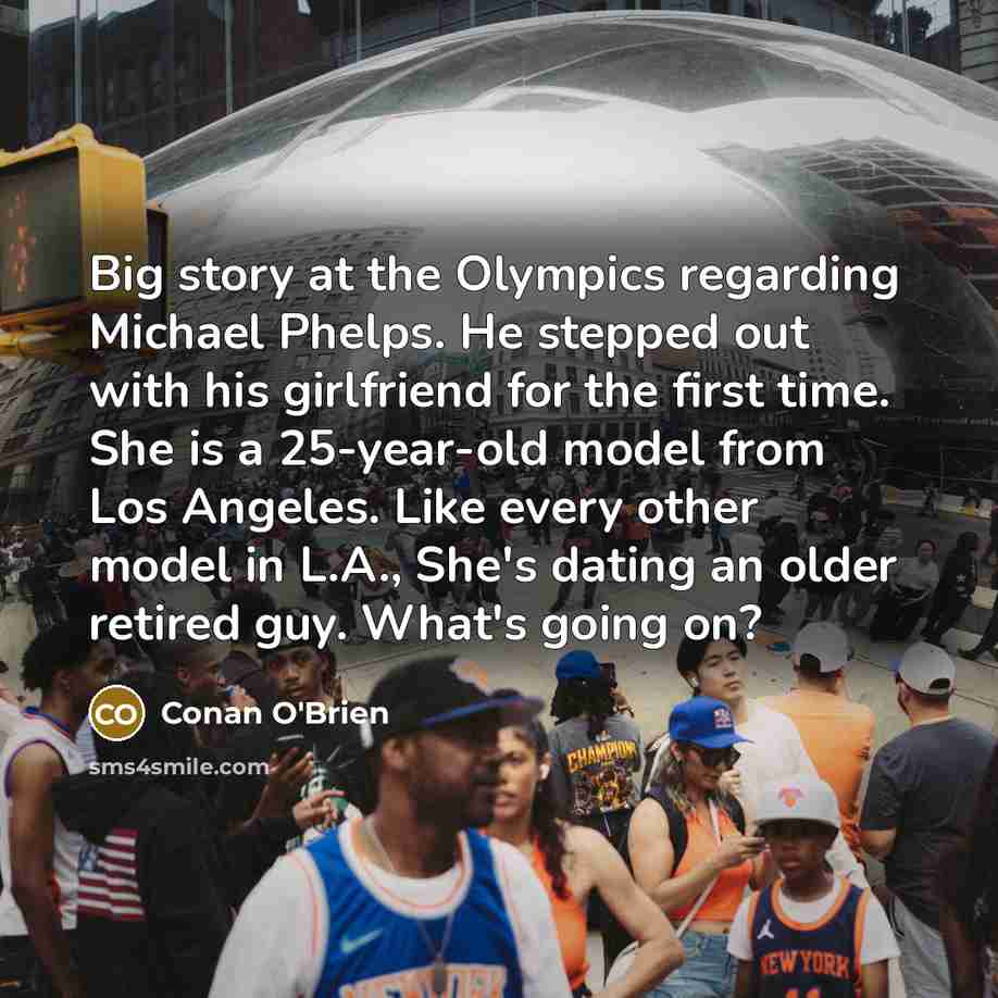 “Big story at the Olympics regarding Michael Phelps. He stepped…” quote by Conan O'Brien