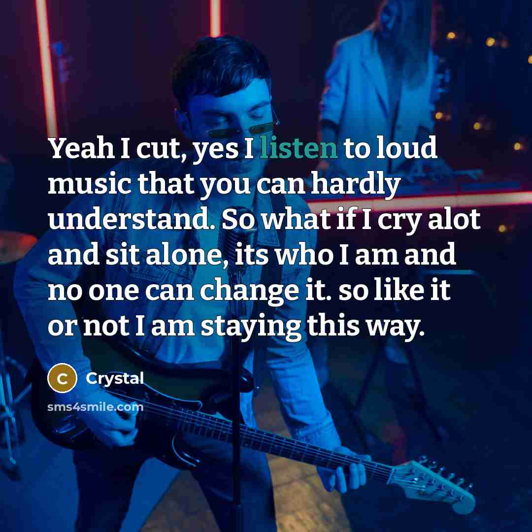 “Yeah I cut, yes I listen to loud music that…” quote by Crystal