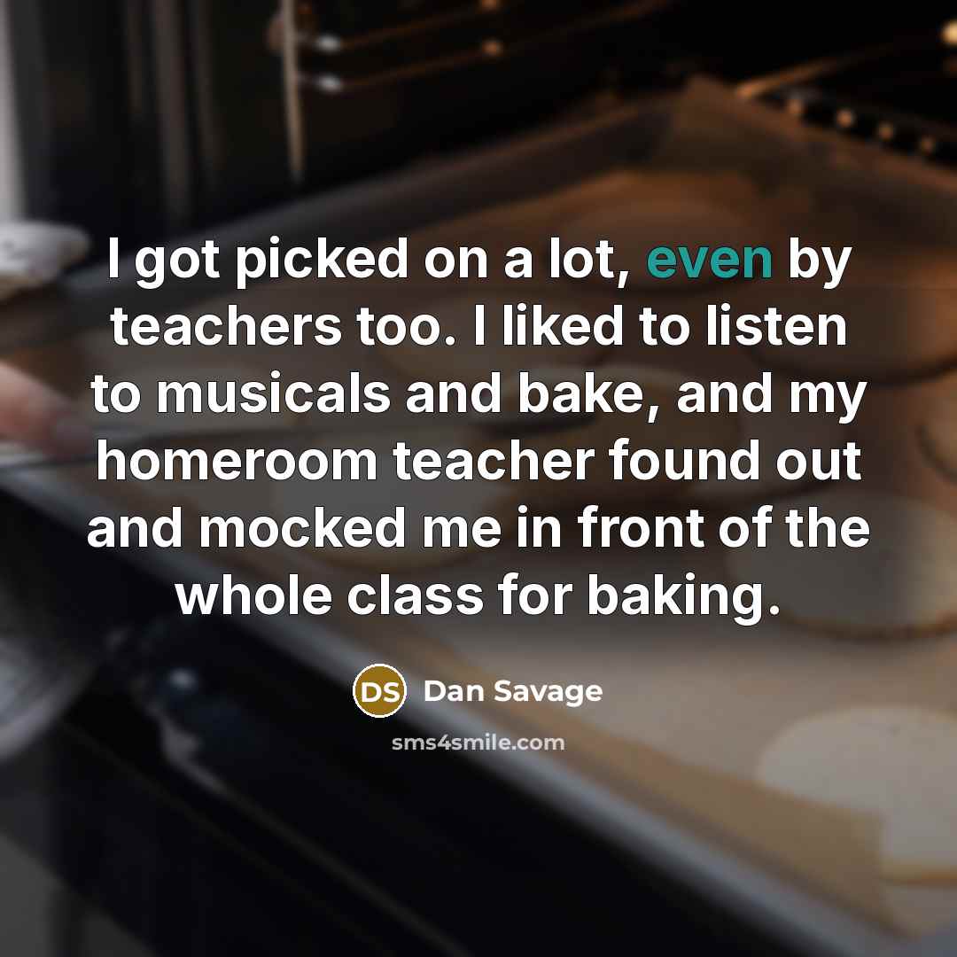 “I got picked on a lot, even by teachers too.…” quote by Dan Savage