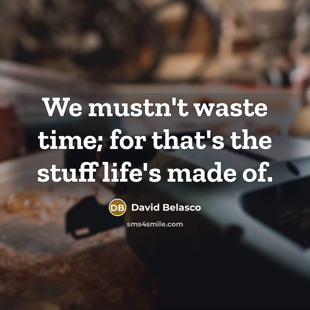 “We mustn't waste time; for that's the stuff life's made…” quote by David Belasco