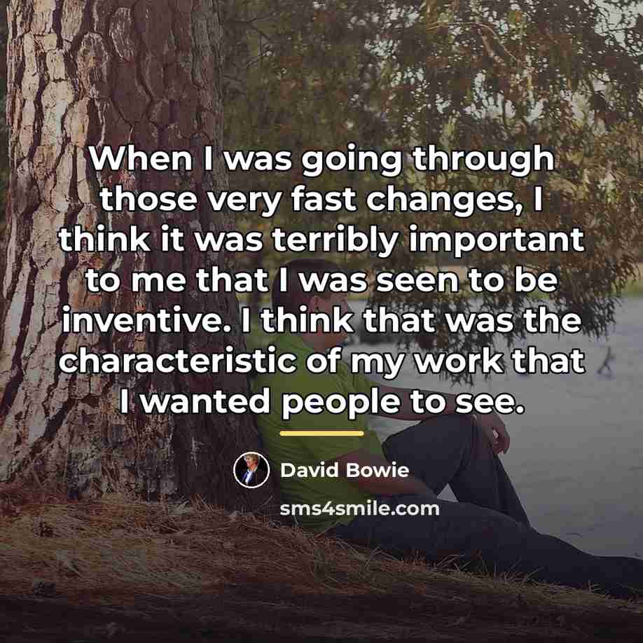 “When I was going through those very fast changes, I…” quote by David Bowie