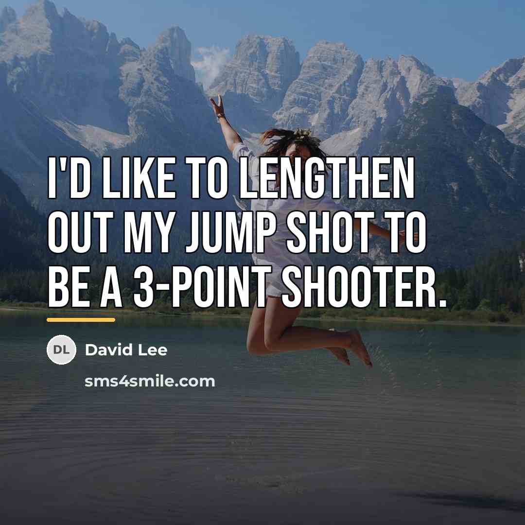 “I'd like to lengthen out my jump shot to be…” quote by David Lee