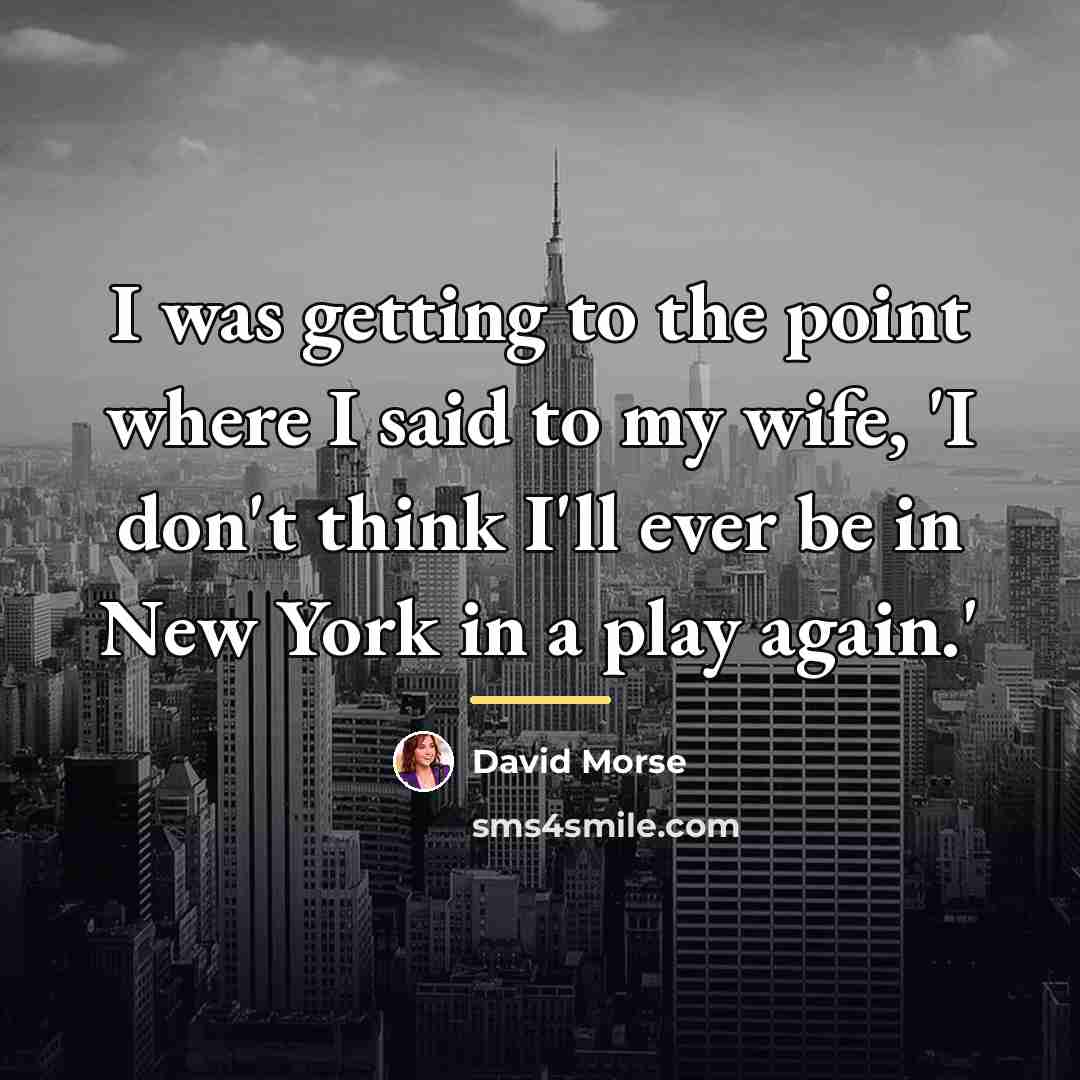 “I was getting to the point where I said to…” quote by David Morse