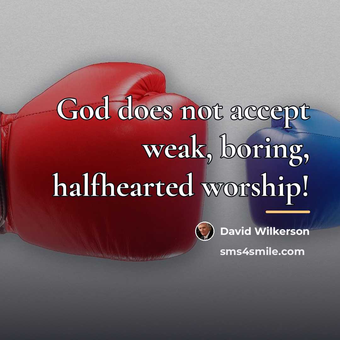 “God does not accept weak, boring, halfhearted worship!…” quote by David Wilkerson