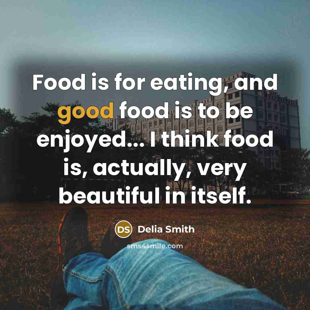 “Food is for eating, and good food is to be…” quote by Delia Smith