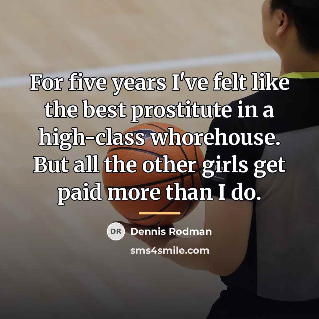 “For five years I've felt like the best prostitute in…” quote by Dennis Rodman