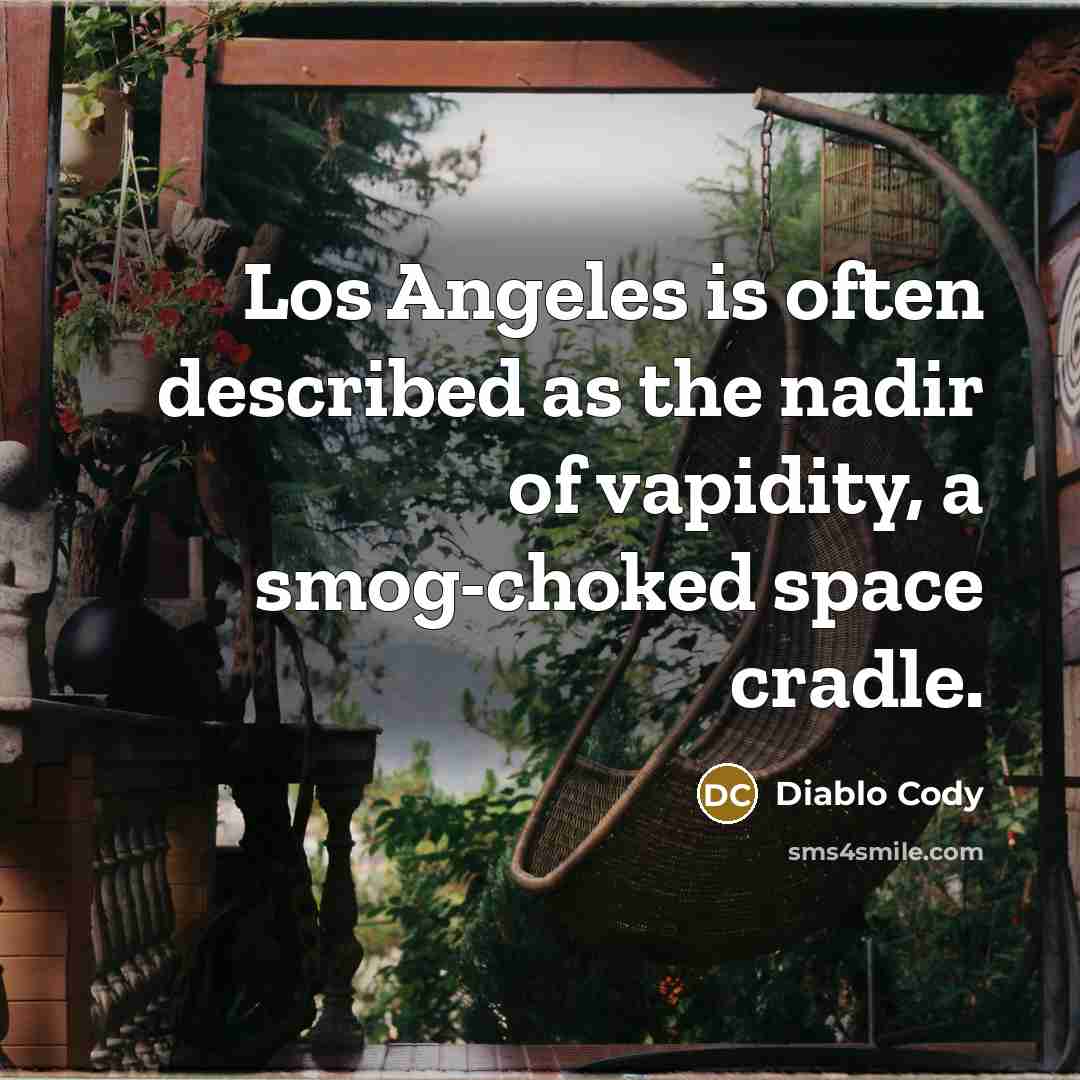 “Los Angeles is often described as the nadir of vapidity,…” quote by Diablo Cody
