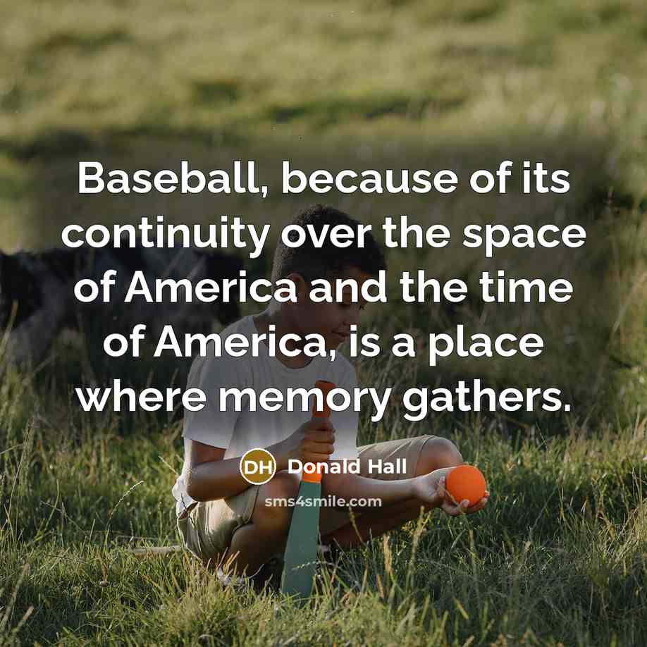 “Baseball, because of its continuity over the space of America…” quote by Donald Hall