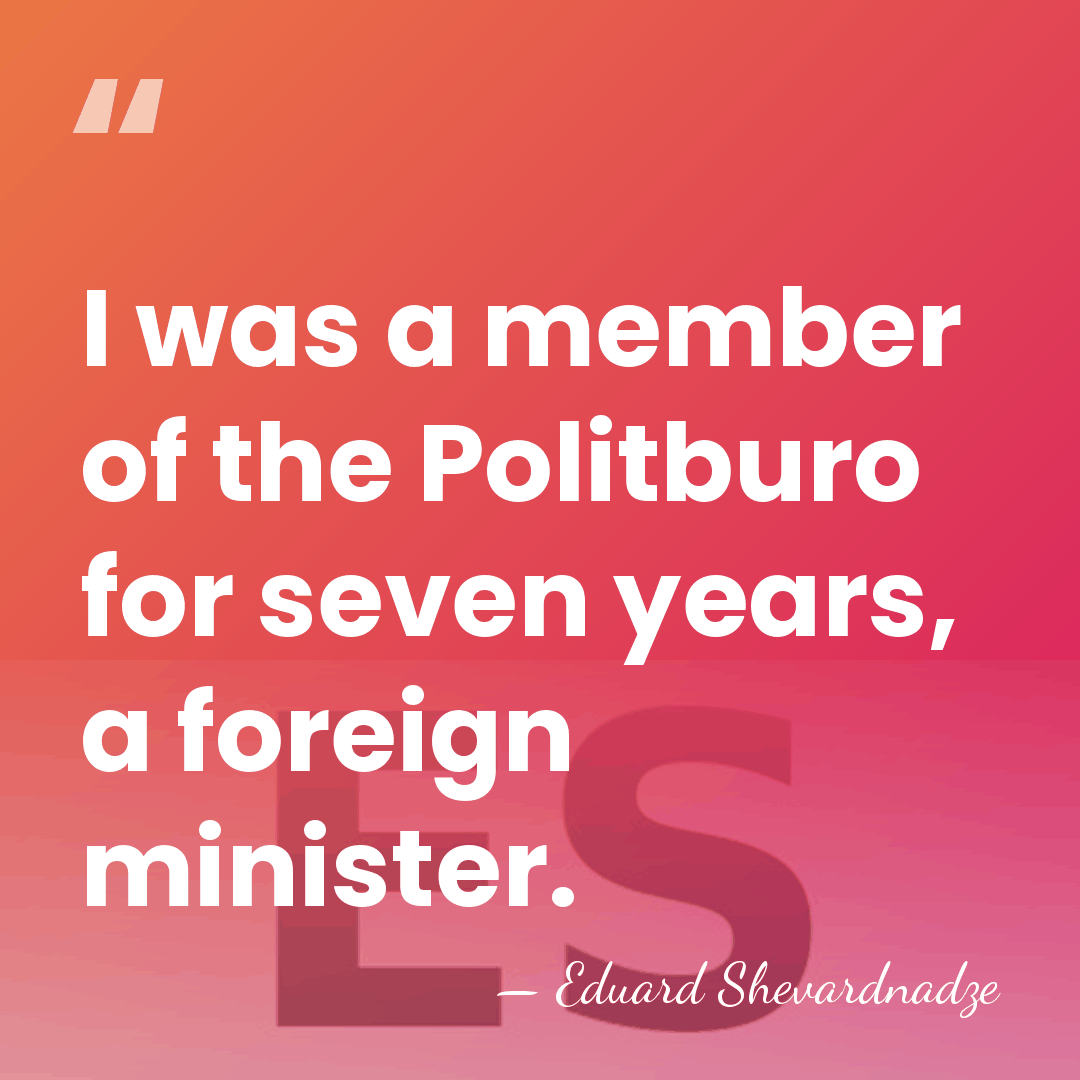 I was a member of the Politburo for seven years, a foreign&hellip; - Eduard Shevardnadze
