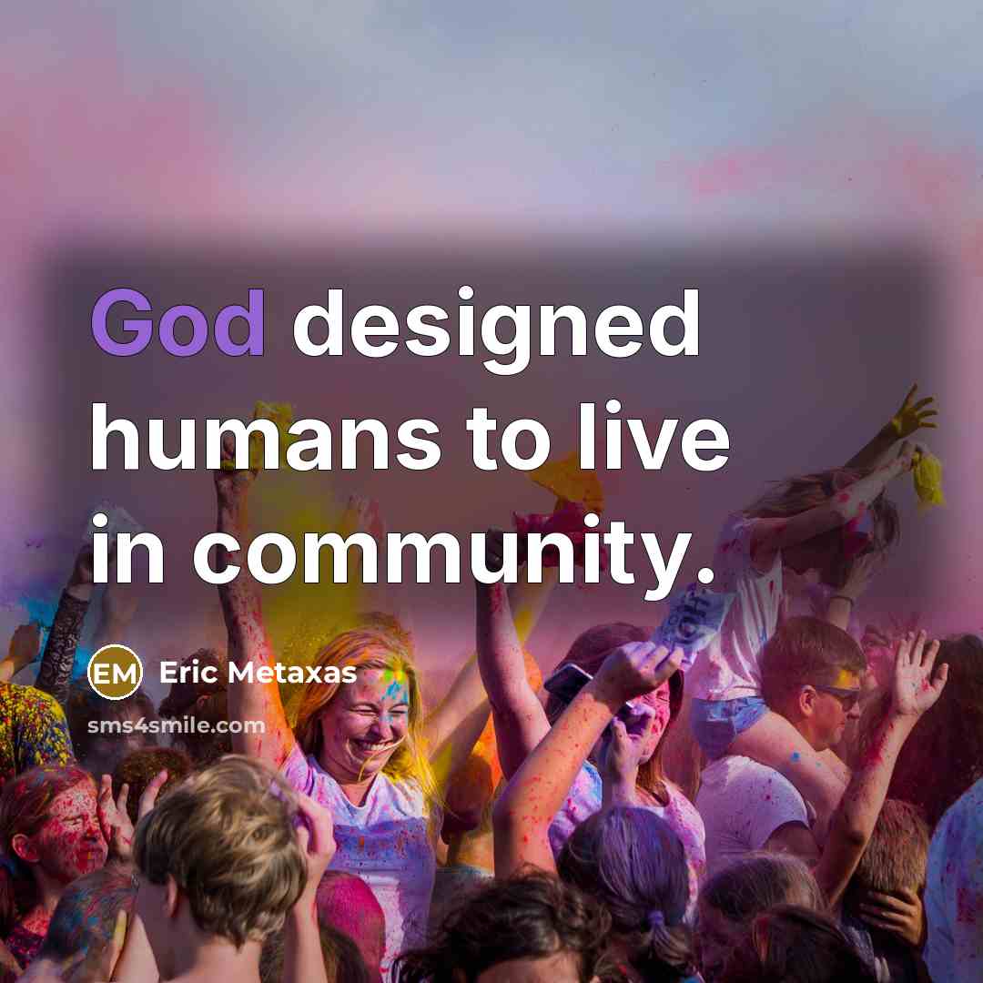 “God designed humans to live in community.…” quote by Eric Metaxas