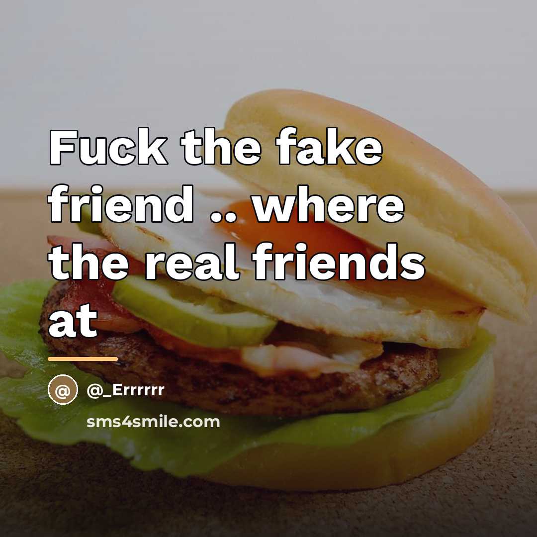 “Fuck the fake friend .. where the real friends at…” quote by Errrrrr