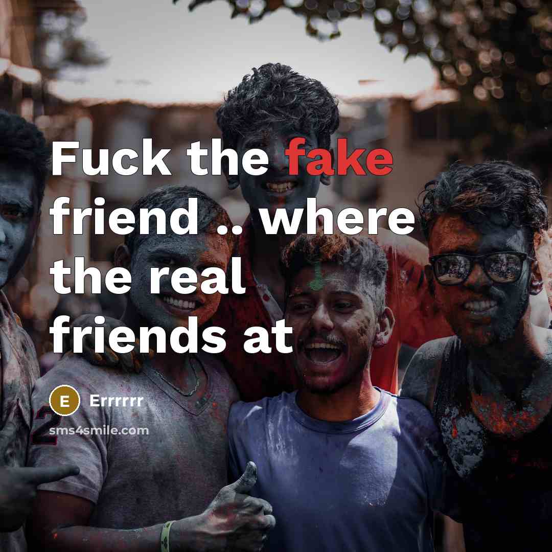 “Fuck the fake friend .. where the real friends at” quote by Errrrrr