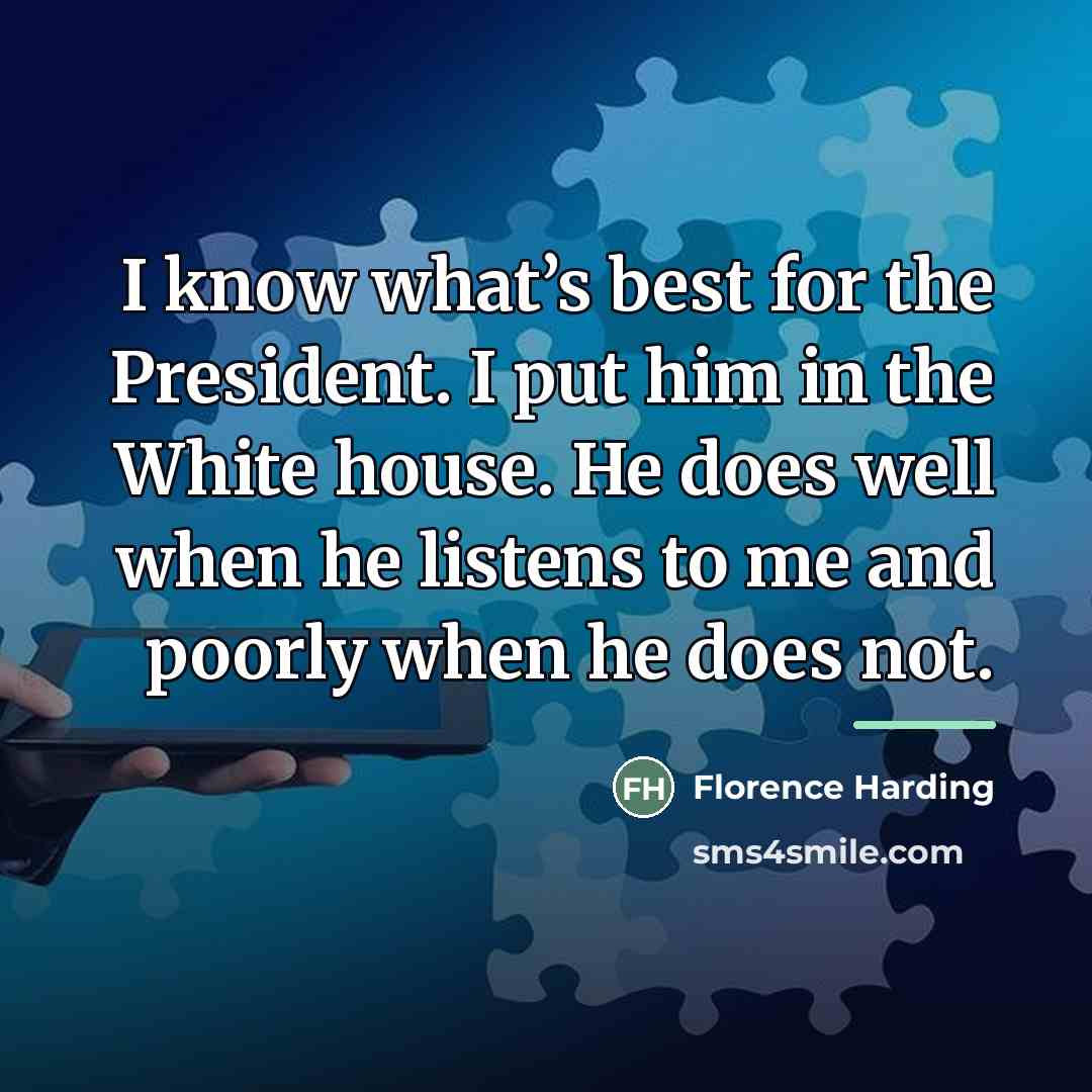 “I know what’s best for the President. I put him…” quote by Florence Harding