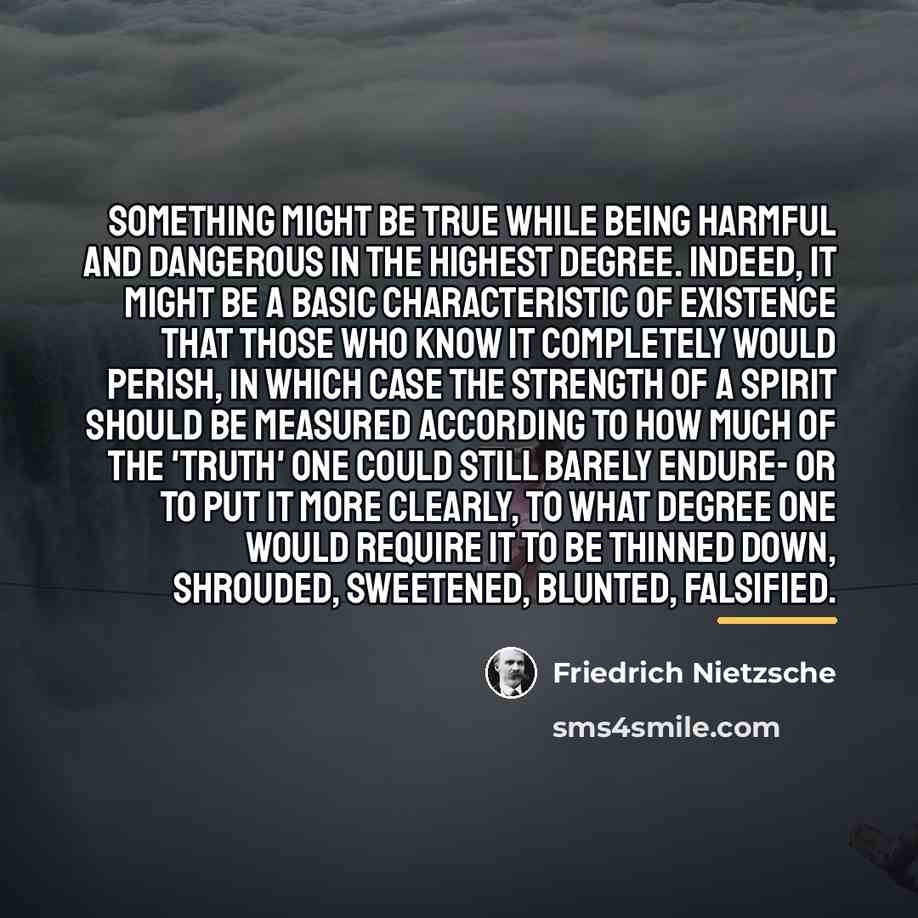 “Something might be true while being harmful and dangerous in…” quote by Friedrich Nietzsche