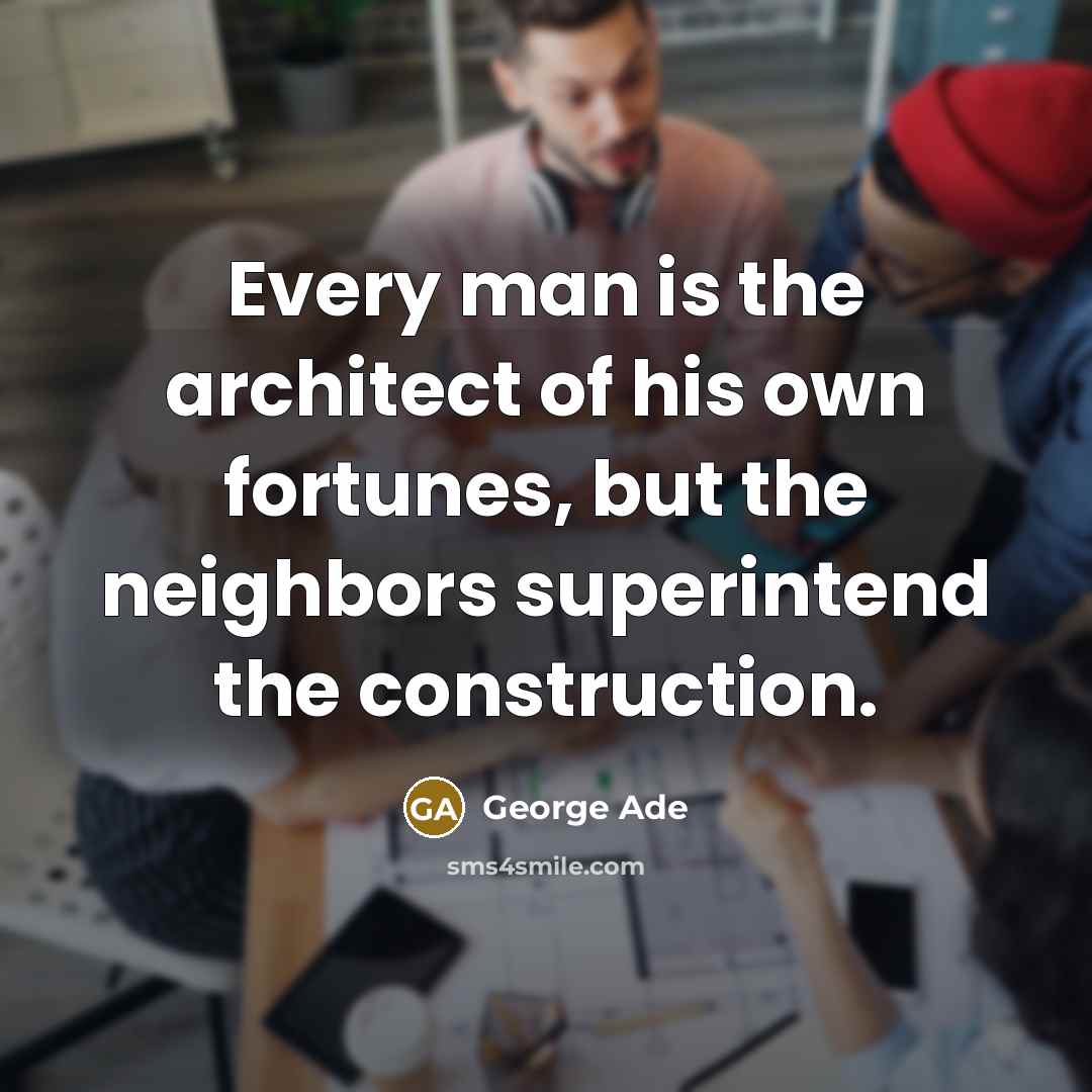 “Every man is the architect of his own fortunes, but…” quote by George Ade