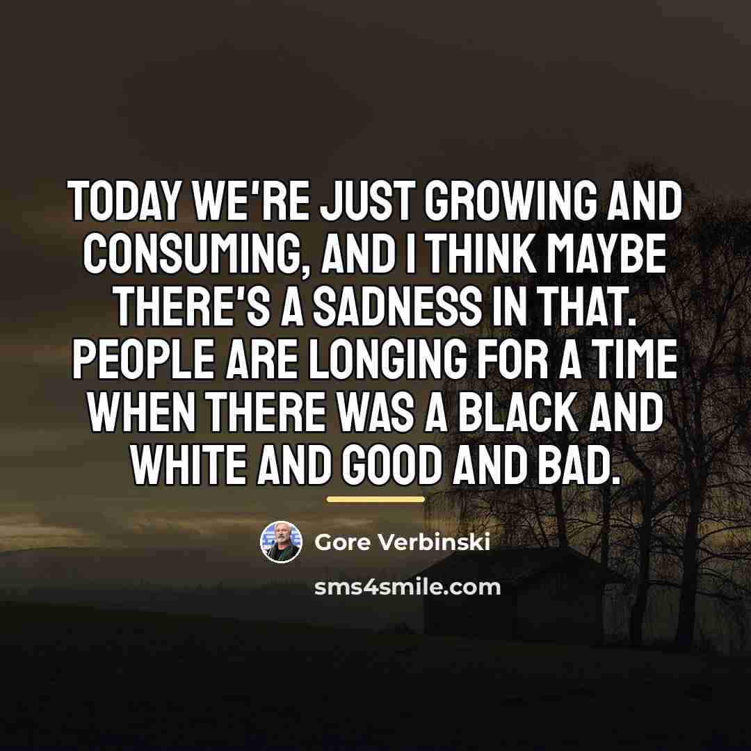 “Today we're just growing and consuming, and I think maybe…” quote by Gore Verbinski