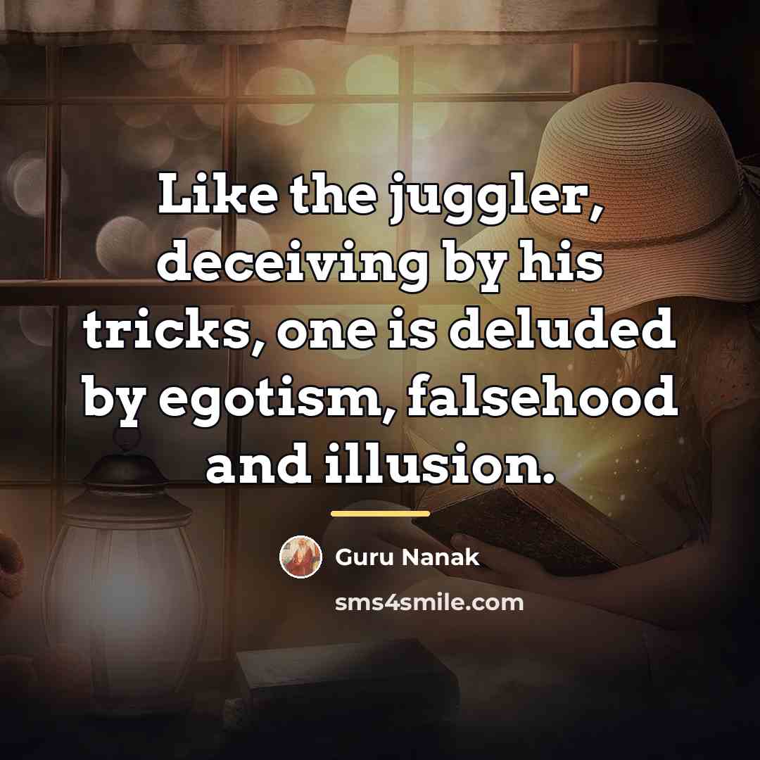 “Like the juggler, deceiving by his tricks, one is deluded…” quote by Guru Nanak