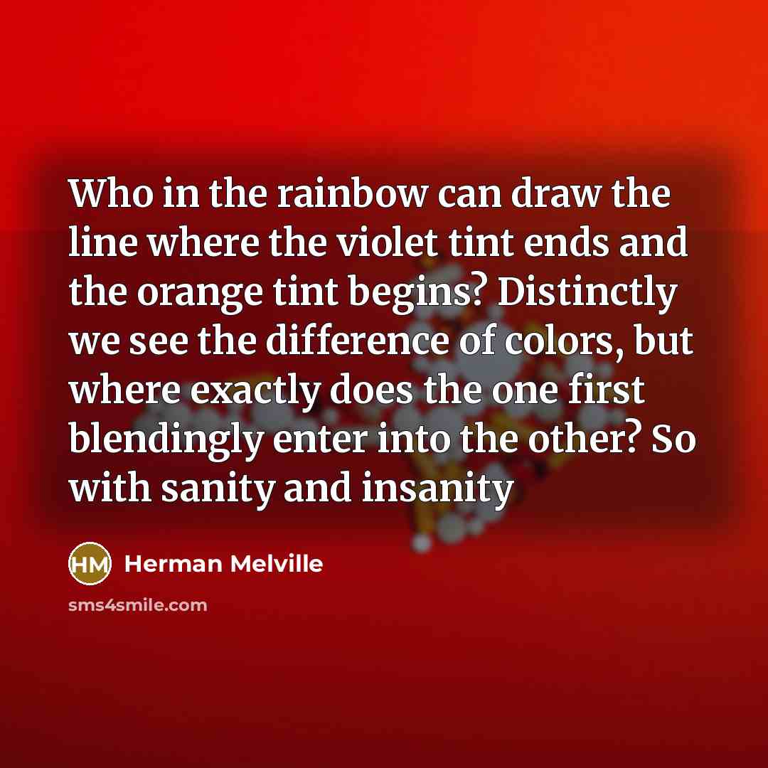 “Who in the rainbow can draw the line where the…” quote by Herman Melville