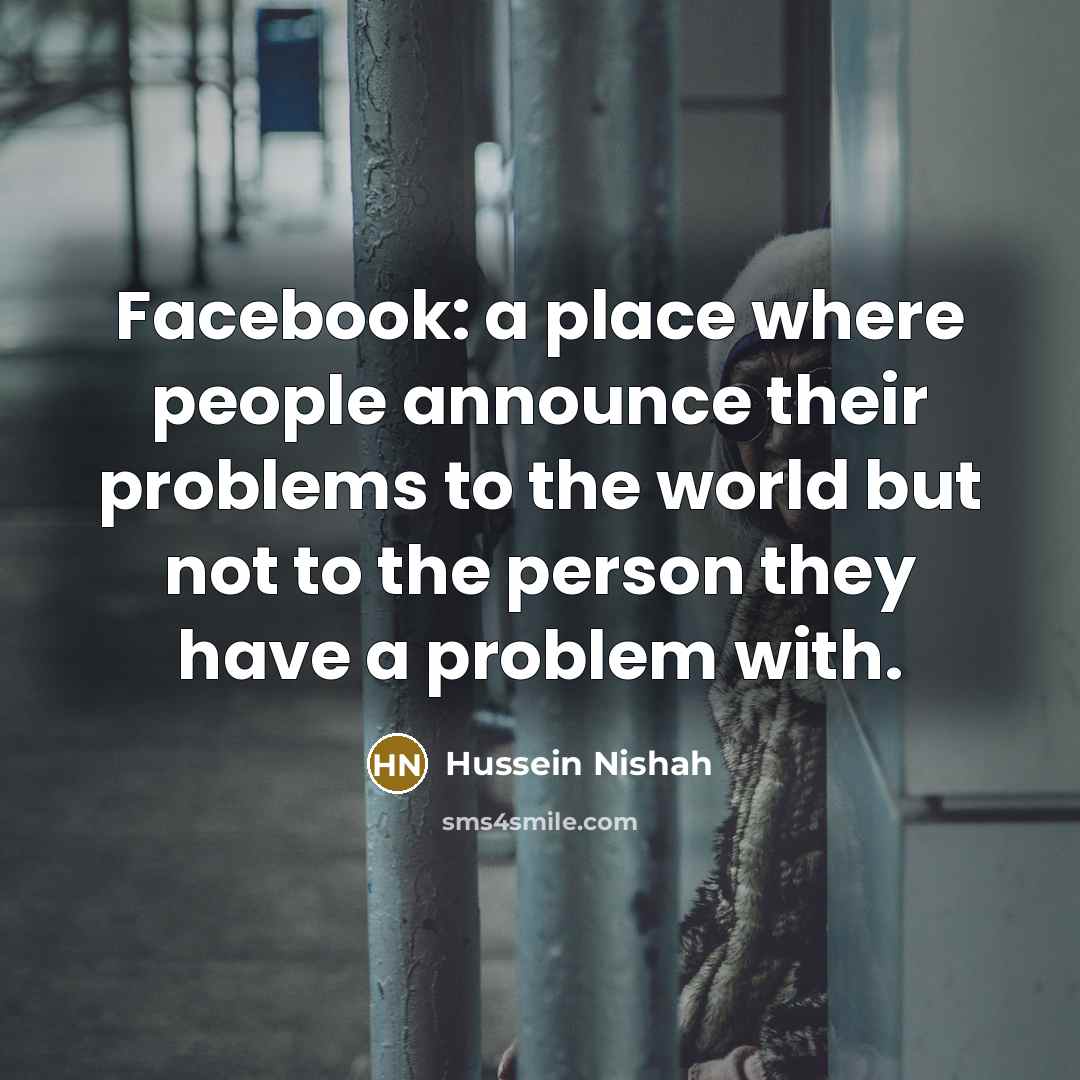 “Facebook: a place where people announce their problems to the…” quote by Hussein Nishah