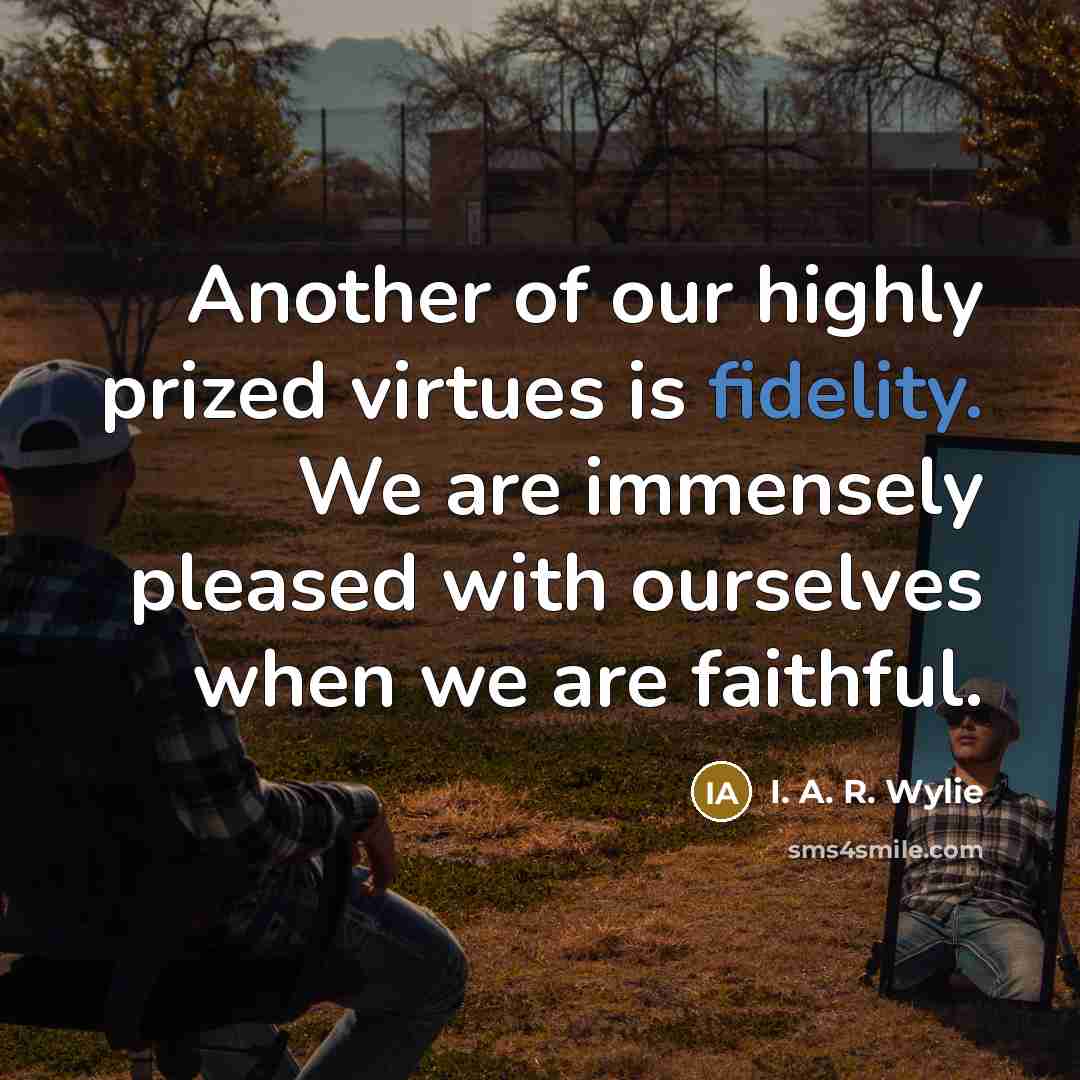 “Another of our highly prized virtues is fidelity. We are…” quote by I. A. R. Wylie