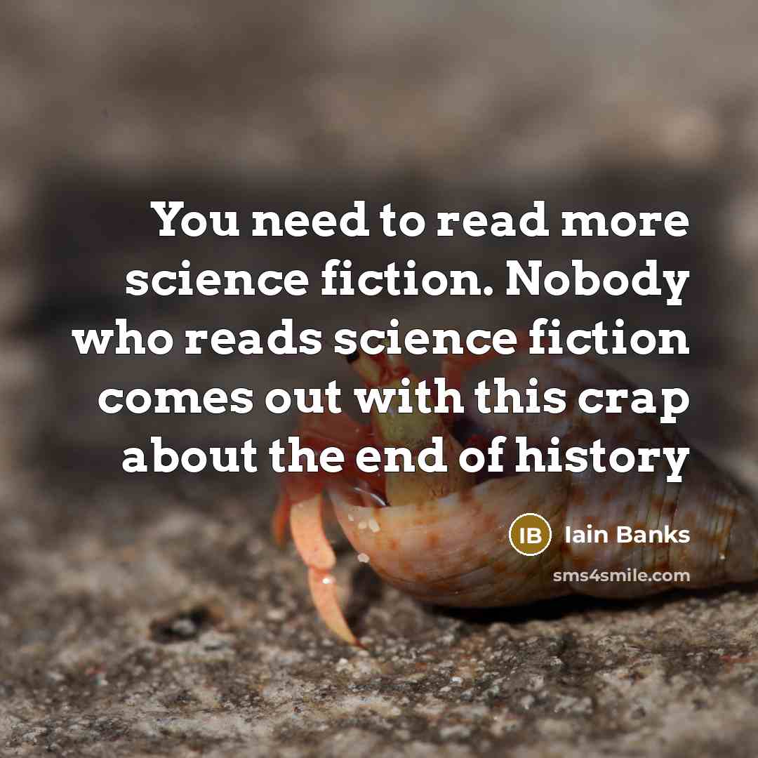 “You need to read more science fiction. Nobody who reads…” quote by Iain Banks