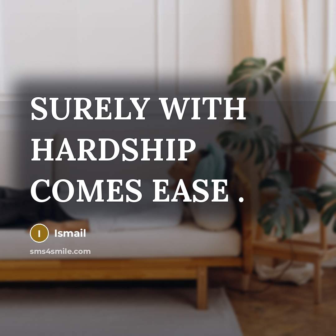 “SURELY WITH HARDSHIP COMES EASE .” quote by Ismail