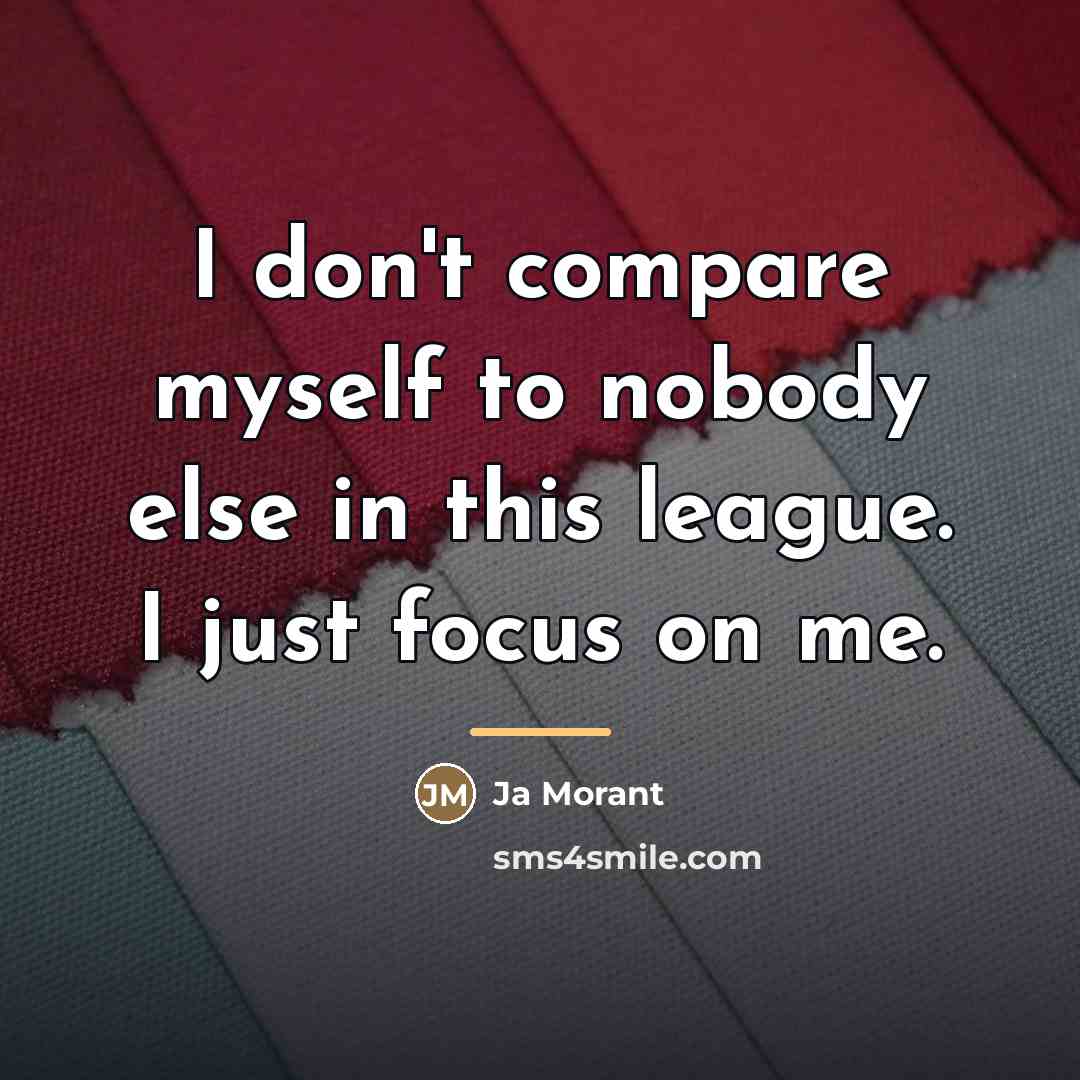 “I don't compare myself to nobody else in this league.…” quote by Ja Morant