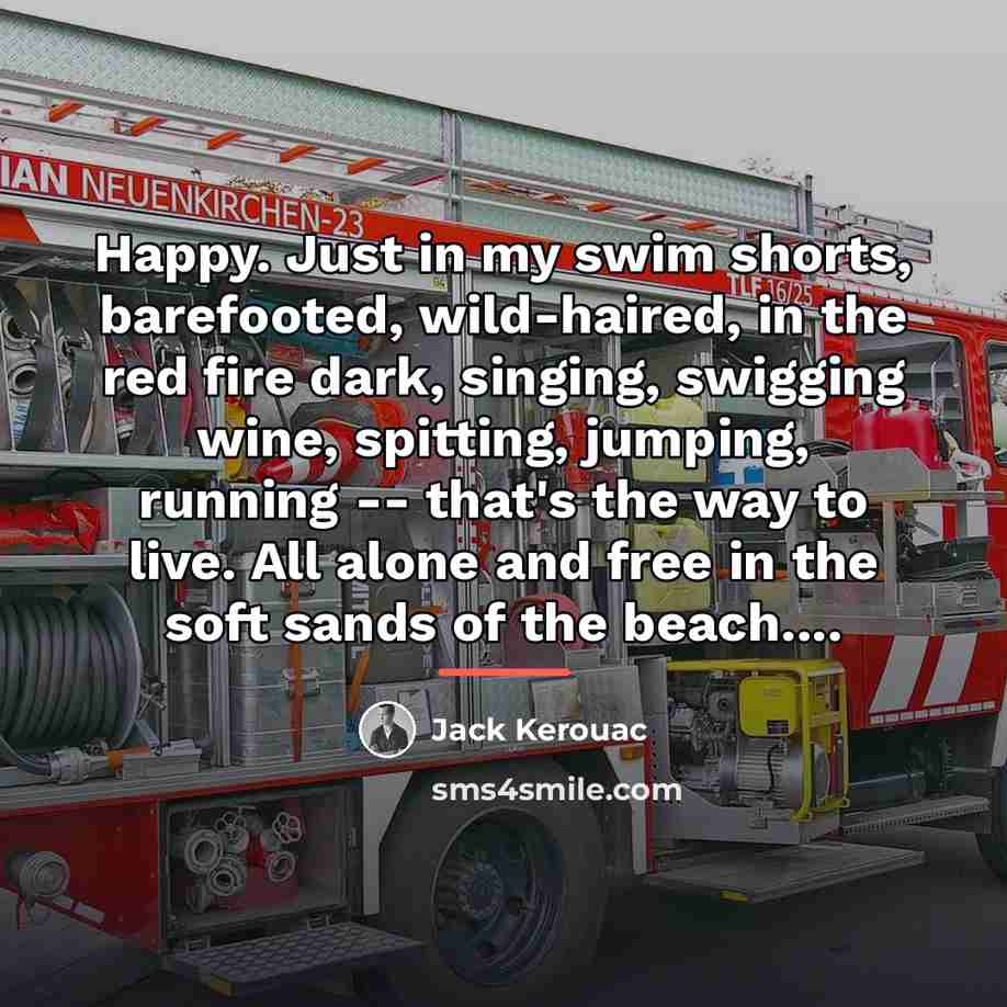 “Happy. Just in my swim shorts, barefooted, wild-haired, in the…” quote by Jack Kerouac