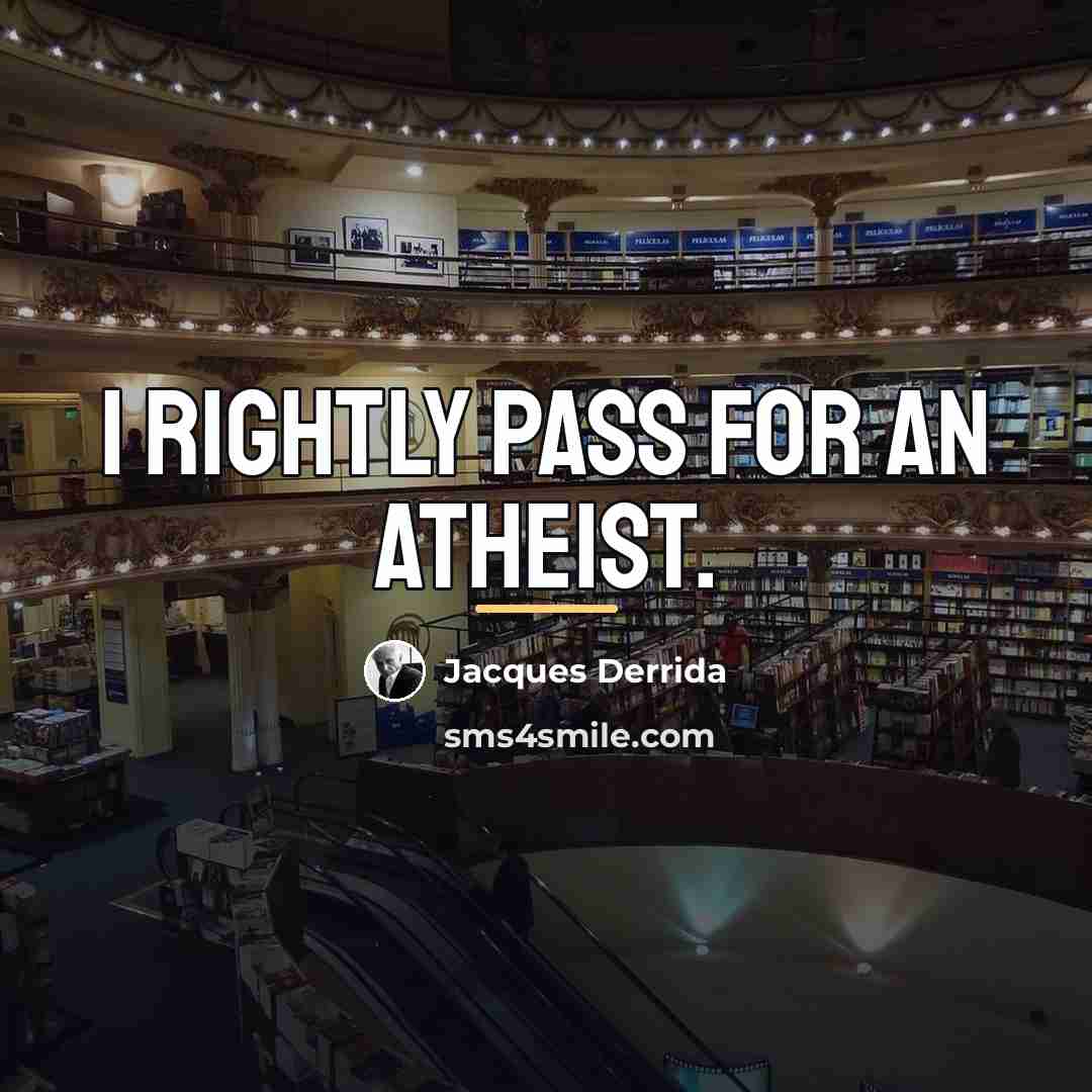 “I rightly pass for an atheist.…” quote by Jacques Derrida