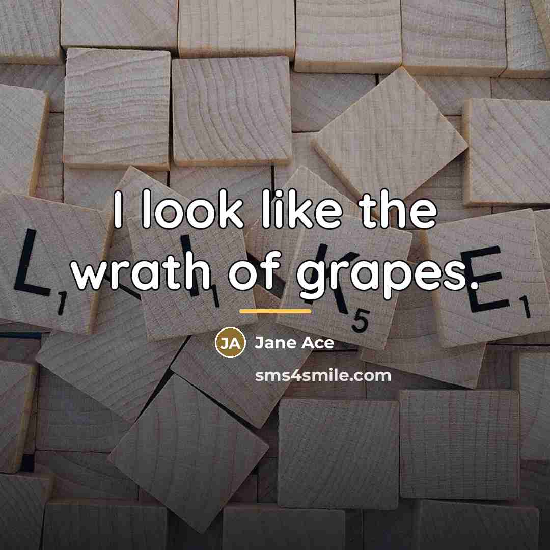 “I look like the wrath of grapes.…” quote by Jane Ace