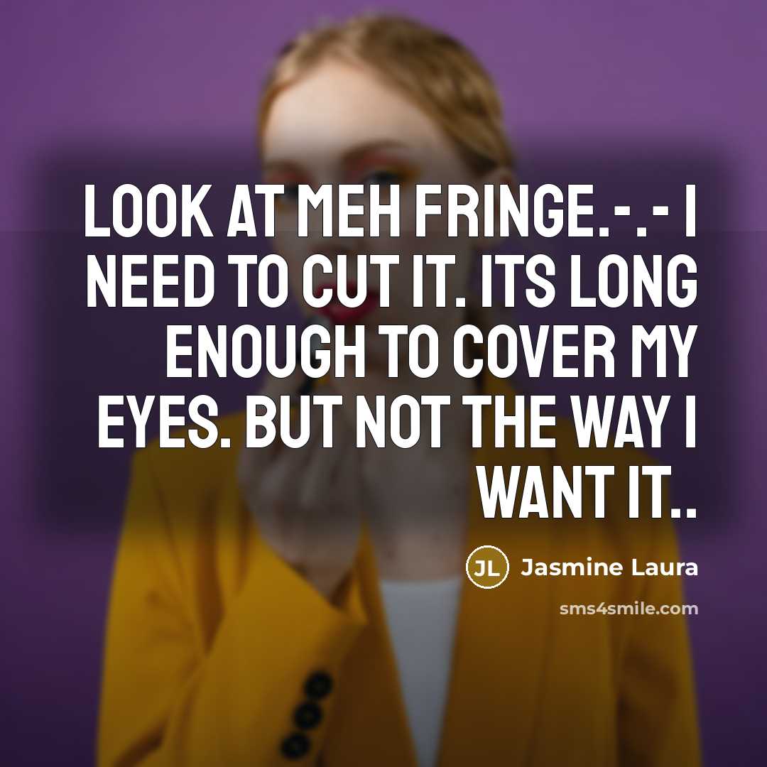 “Look at meh fringe.-.- I need to cut it. Its long enough to cover my eyes. But not the way I want it..” quote by Jasmine Laura