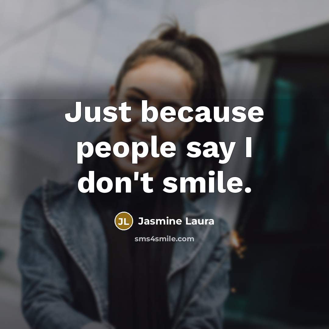 “Just because people say I don't smile.…” quote by Jasmine Laura