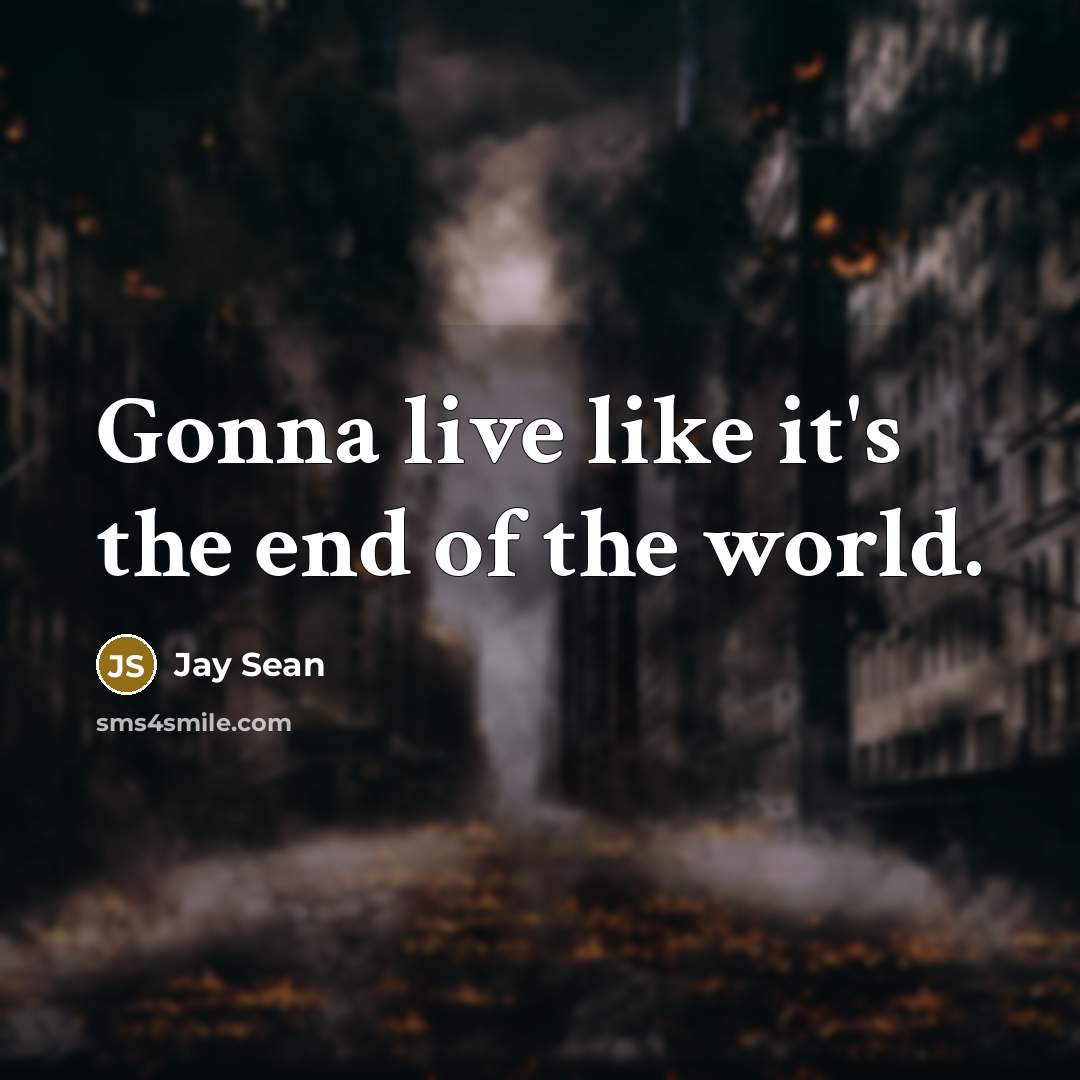 “Gonna live like it's the end of the world.” quote by Jay Sean