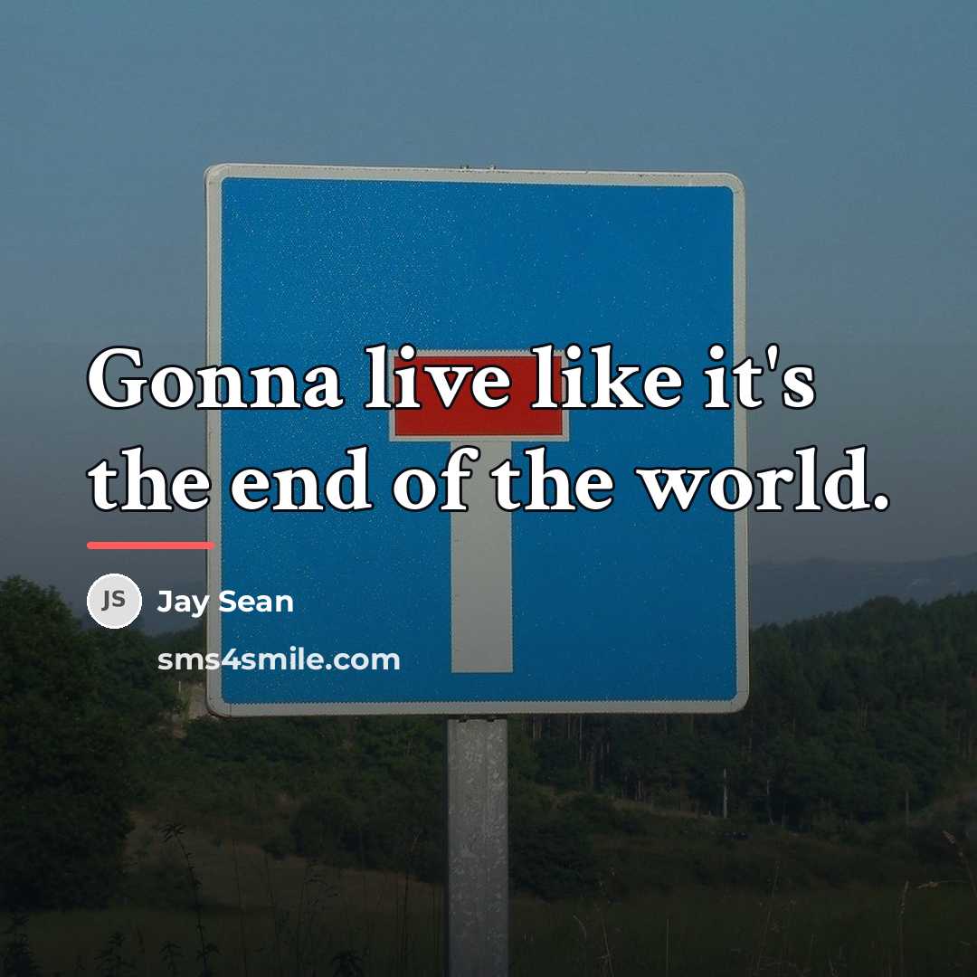 “Gonna live like it's the end of the world.…” quote by Jay Sean