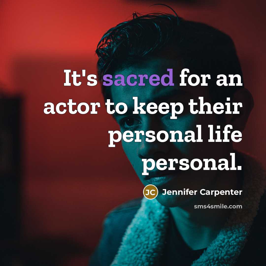 “It's sacred for an actor to keep their personal life personal.” quote by Jennifer Carpenter