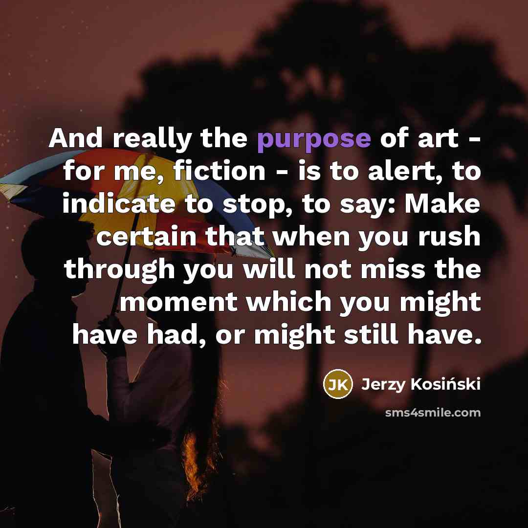 “And really the purpose of art - for me, fiction…” quote by Jerzy Kosinski