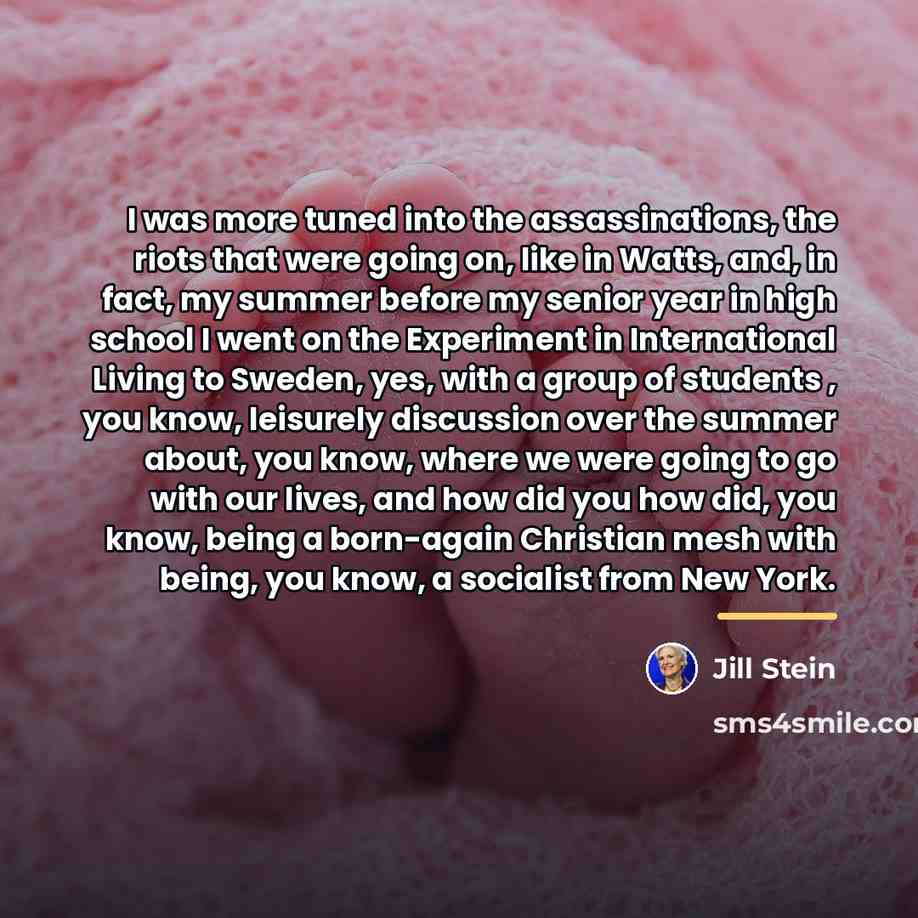 “I was more tuned into the assassinations, the riots that…” quote by Jill Stein