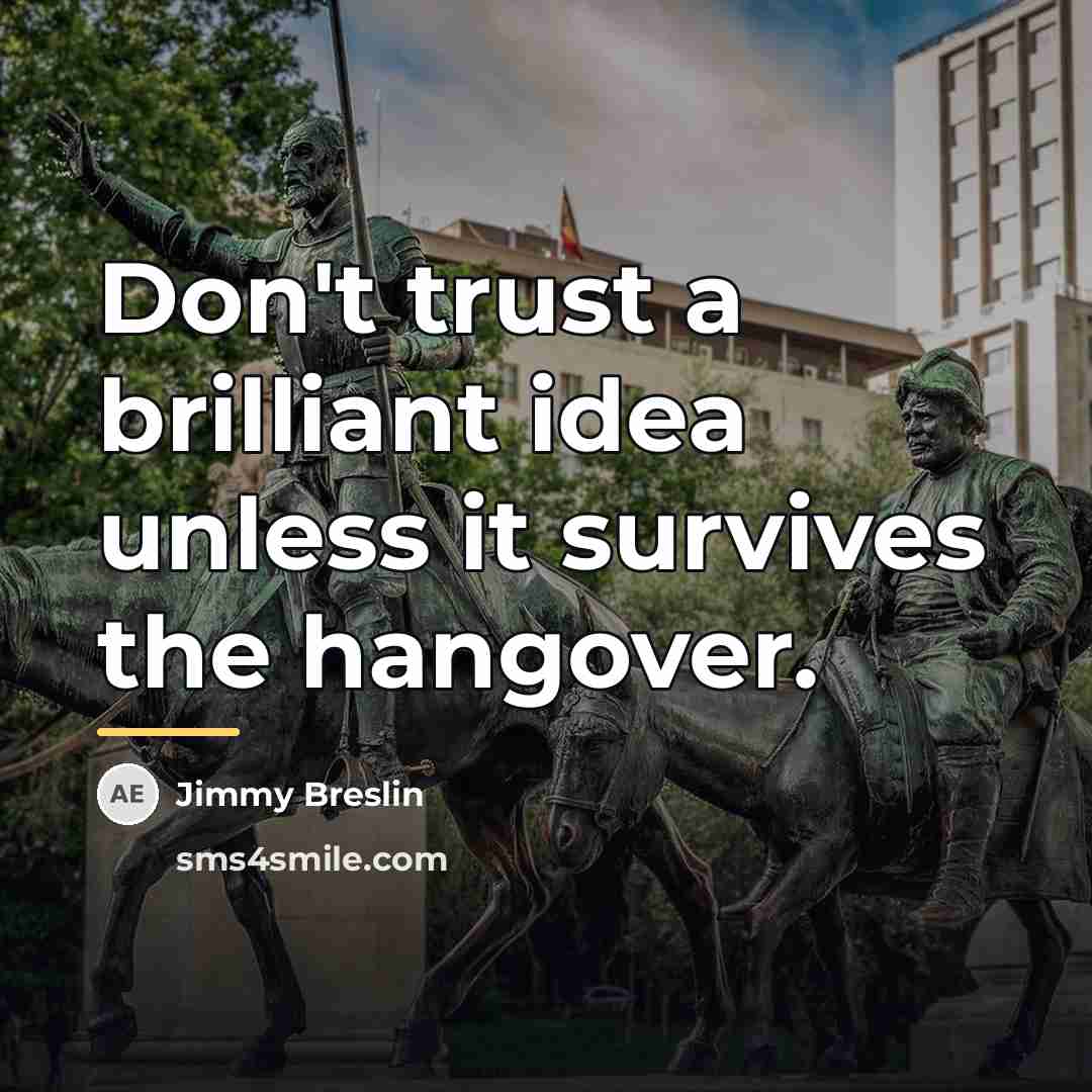 “Don't trust a brilliant idea unless it survives the hangover.…” quote by Jimmy Breslin