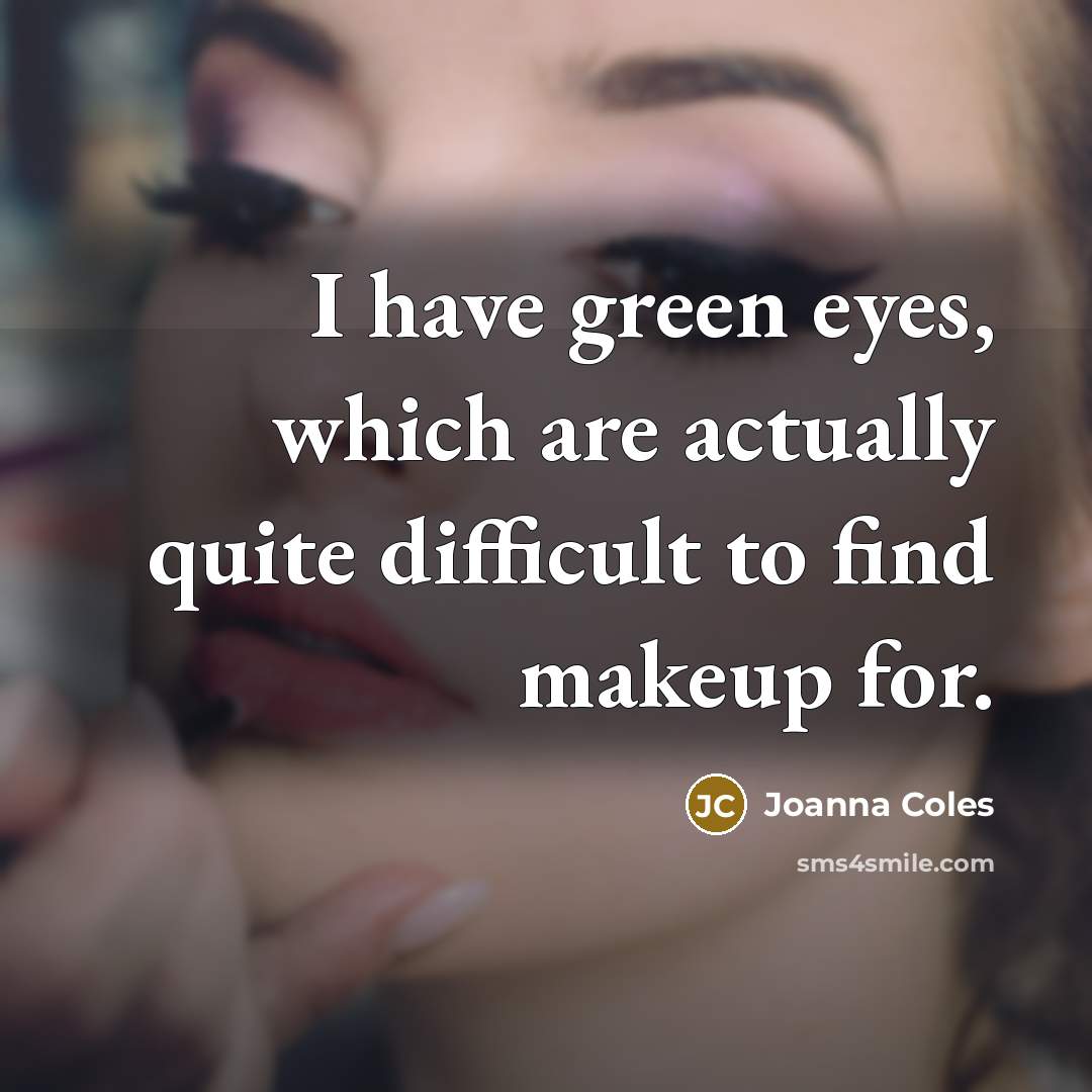 “I have green eyes, which are actually quite difficult to…” quote by Joanna Coles